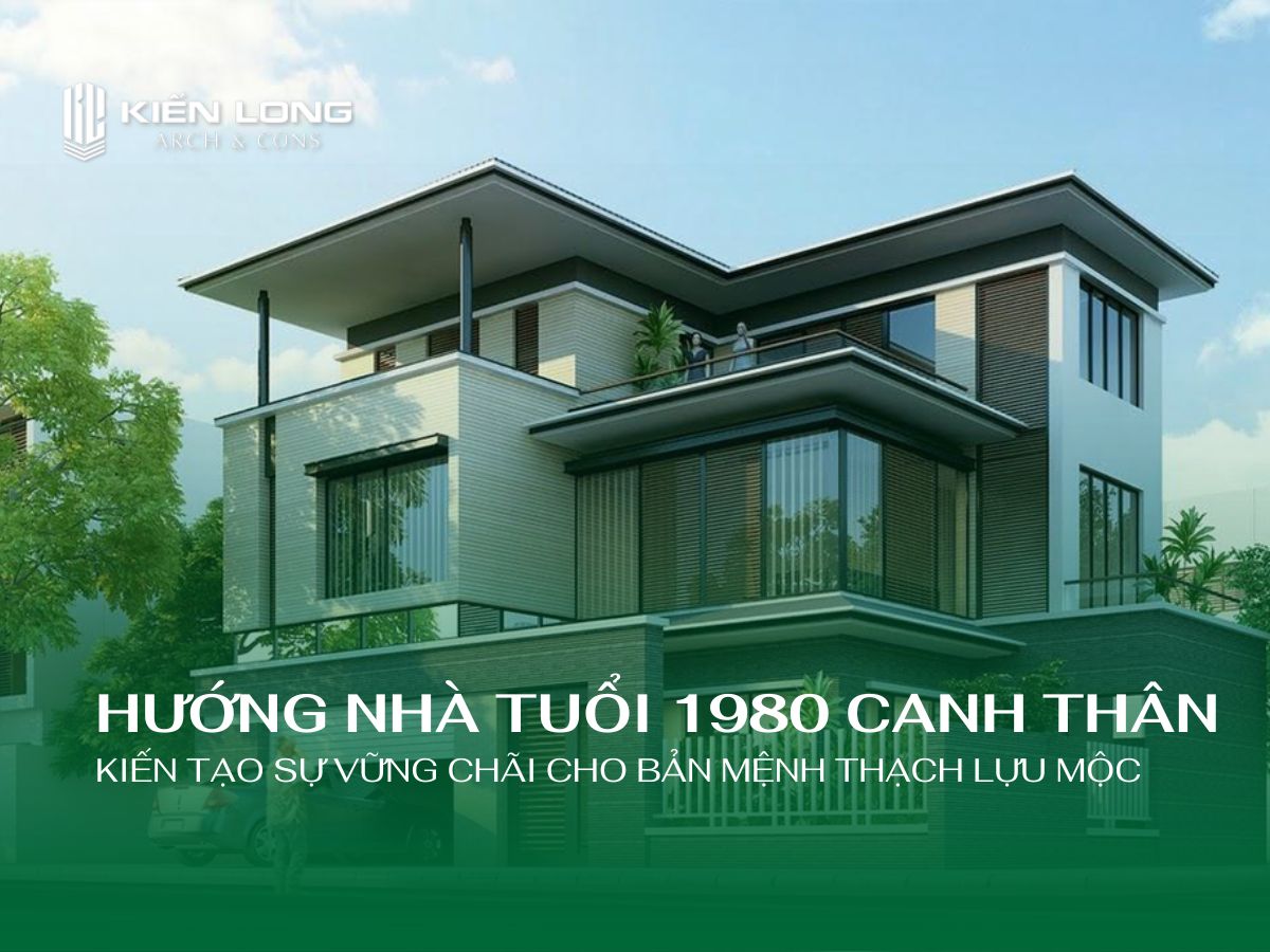 Phân Tích Chuyên Sâu & Giải Pháp Kiến Trúc Về Hướng Nhà Tuổi 1980 Canh Thân