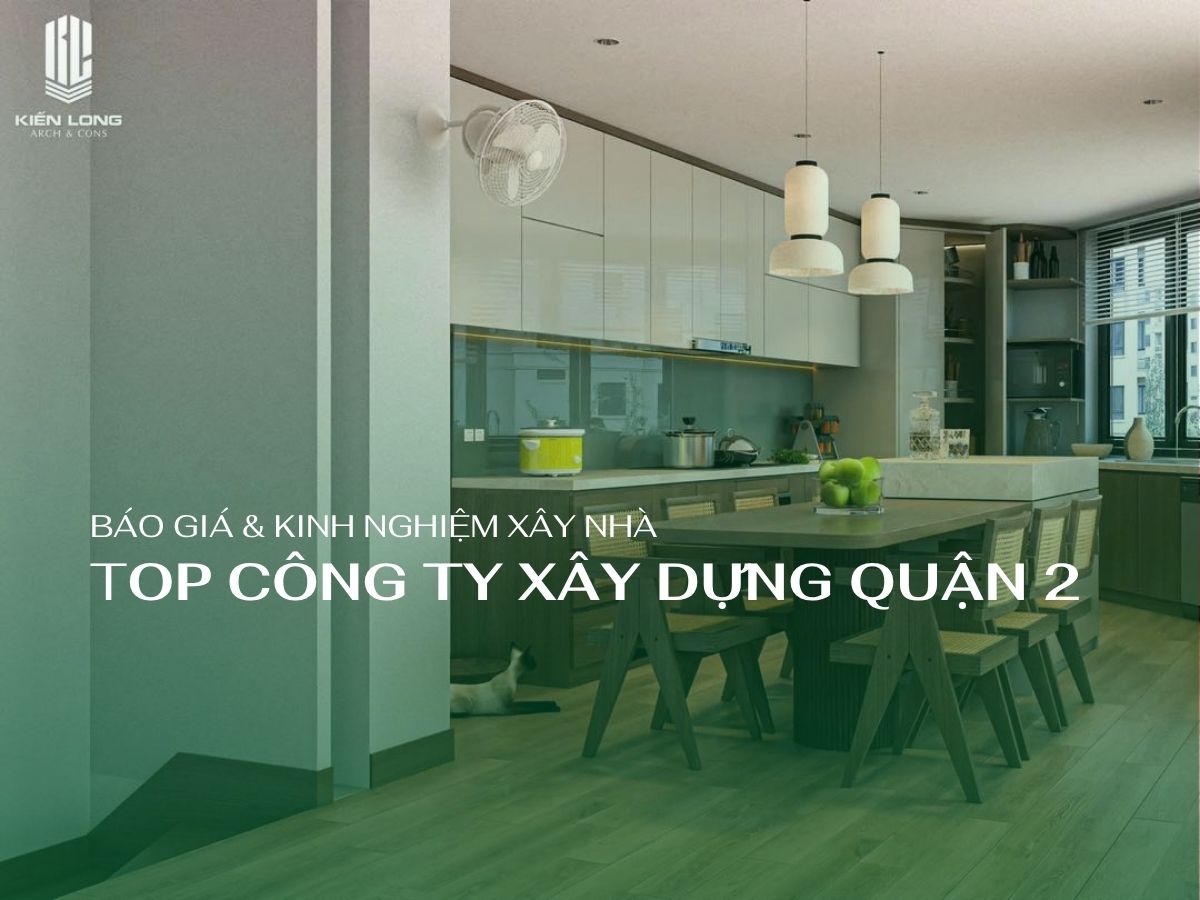 Công Ty Xây Nhà Trọn Gói Quận 2 Uy Tín, Thiết Kế Thi Công Chuyên Nghiệp